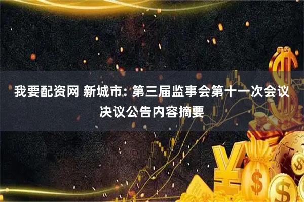 我要配资网 新城市: 第三届监事会第十一次会议决议公告内容摘要